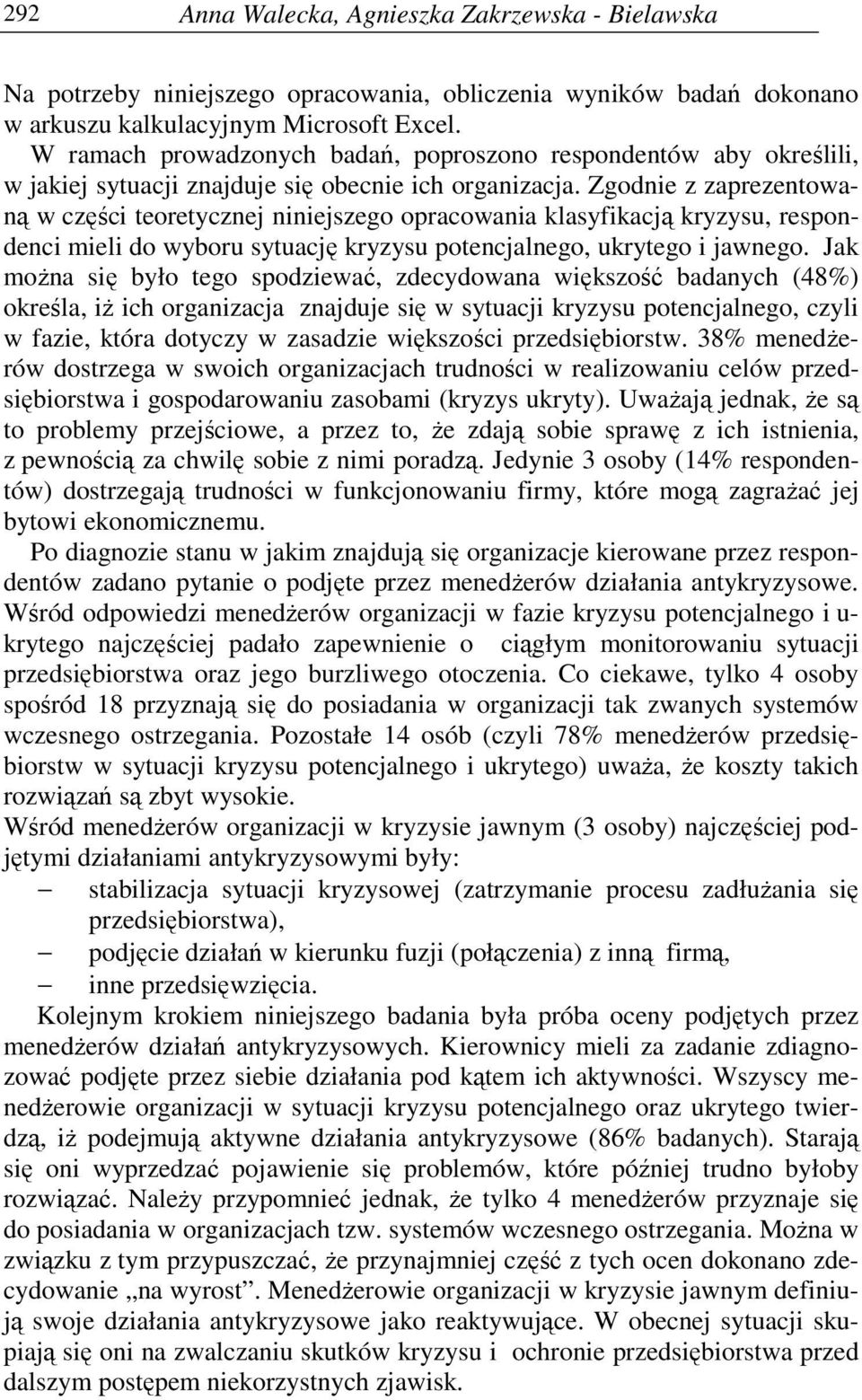 Zgodnie z zaprezentowaną w części teoretycznej niniejszego opracowania klasyfikacją kryzysu, respondenci mieli do wyboru sytuację kryzysu potencjalnego, ukrytego i jawnego.