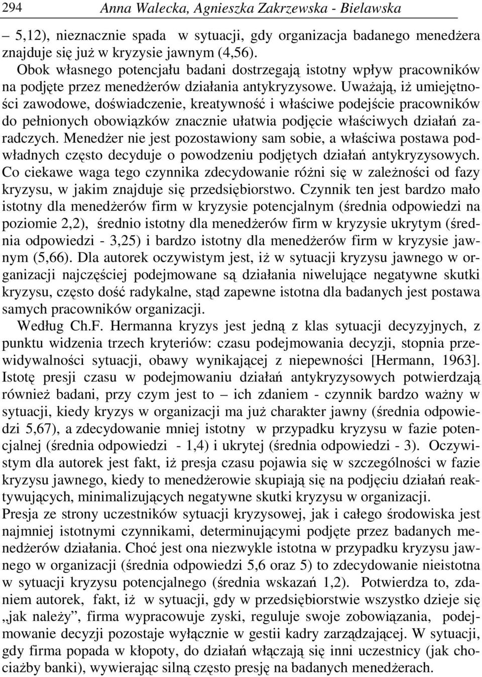 Uważają, iż umiejętności zawodowe, doświadczenie, kreatywność i właściwe podejście pracowników do pełnionych obowiązków znacznie ułatwia podjęcie właściwych działań zaradczych.