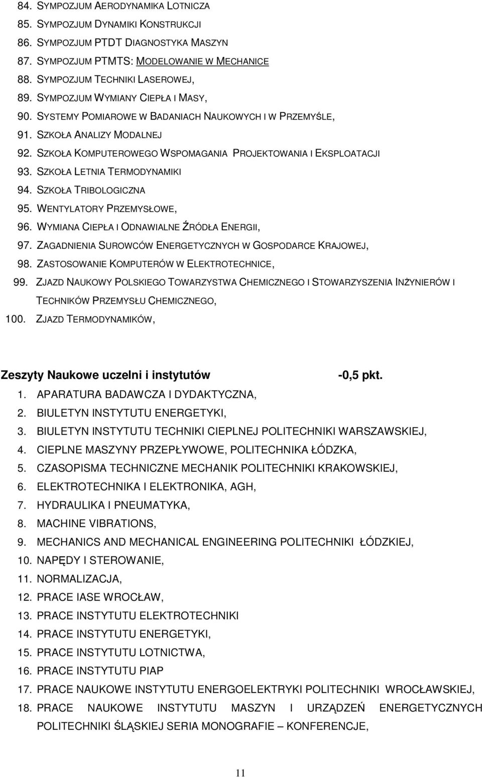 SZKOŁA LETNIA TERMODYNAMIKI 94. SZKOŁA TRIBOLOGICZNA 95. WENTYLATORY PRZEMYSŁOWE, 96. WYMIANA CIEPŁA I ODNAWIALNE RÓDŁA ENERGII, 97. ZAGADNIENIA SUROWCÓW ENERGETYCZNYCH W GOSPODARCE KRAJOWEJ, 98.