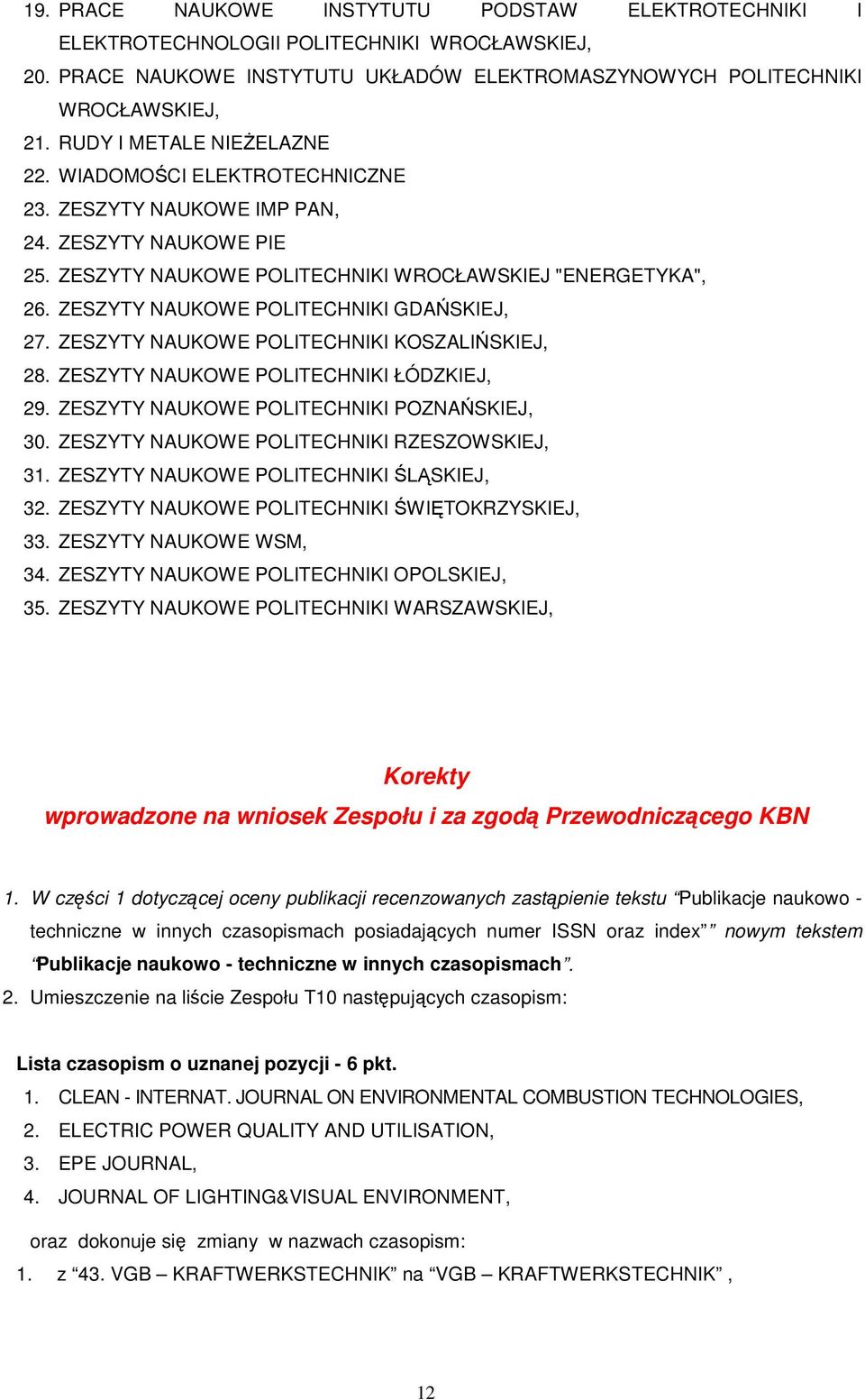 ZESZYTY NAUKOWE POLITECHNIKI GDASKIEJ, 27. ZESZYTY NAUKOWE POLITECHNIKI KOSZALISKIEJ, 28. ZESZYTY NAUKOWE POLITECHNIKI ŁÓDZKIEJ, 29. ZESZYTY NAUKOWE POLITECHNIKI POZNASKIEJ, 30.