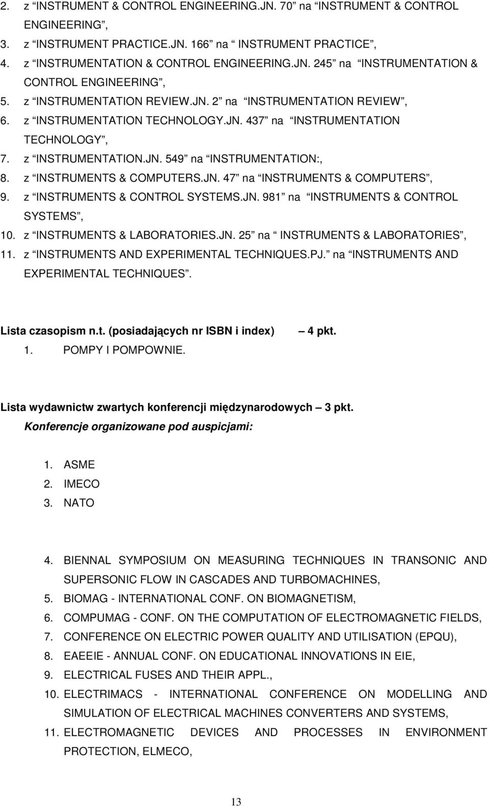 z INSTRUMENTS & COMPUTERS.JN. 47 na INSTRUMENTS & COMPUTERS, 9. z INSTRUMENTS & CONTROL SYSTEMS.JN. 981 na INSTRUMENTS & CONTROL SYSTEMS, 10. z INSTRUMENTS & LABORATORIES.JN. 25 na INSTRUMENTS & LABORATORIES, 11.