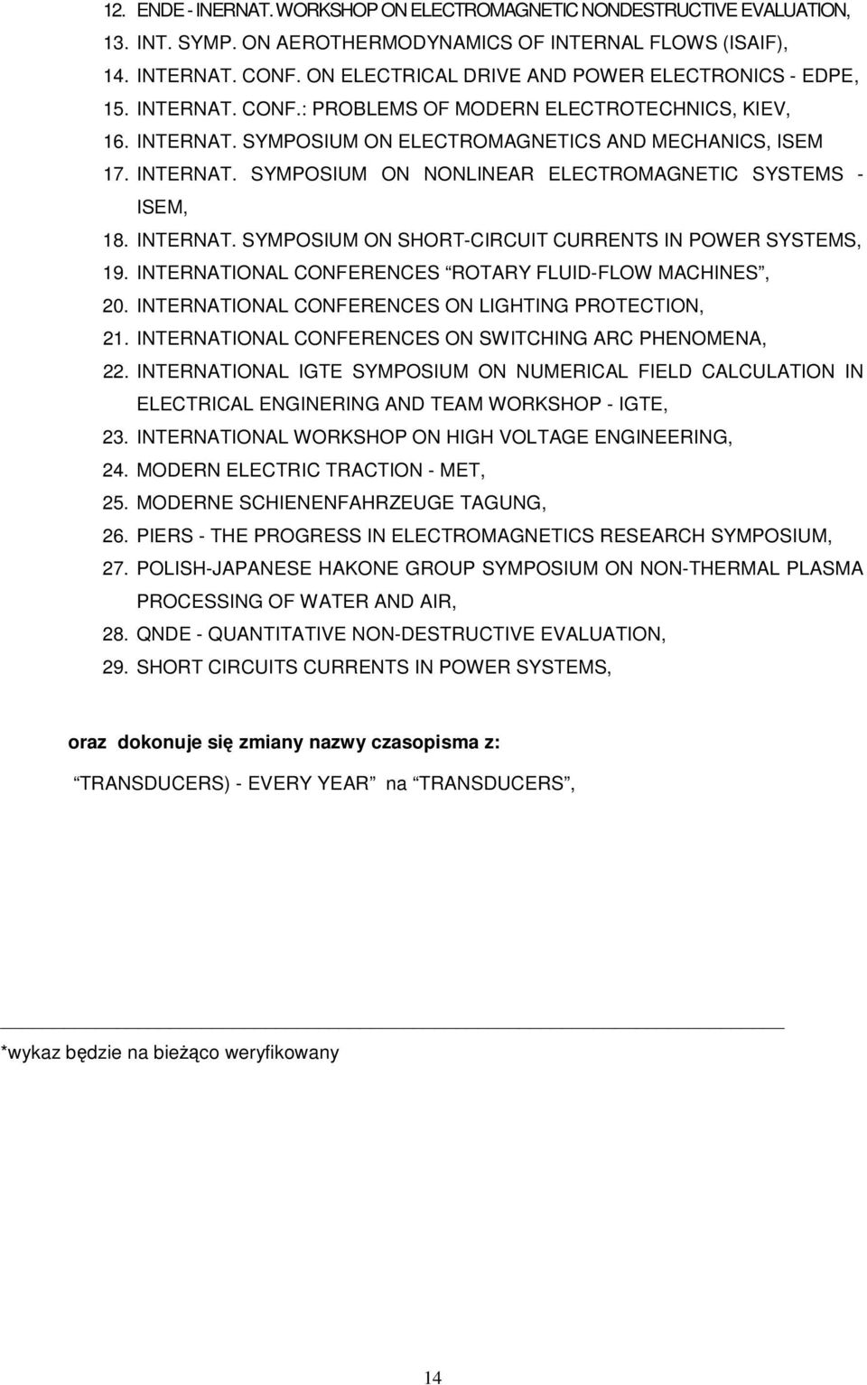 INTERNAT. SYMPOSIUM ON SHORT-CIRCUIT CURRENTS IN POWER SYSTEMS, 19. INTERNATIONAL CONFERENCES ROTARY FLUID-FLOW MACHINES, 20. INTERNATIONAL CONFERENCES ON LIGHTING PROTECTION, 21.