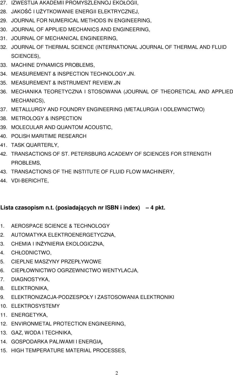 MEASUREMENT & INSTRUMENT REVIEW.JN 36. MECHANIKA TEORETYCZNA I STOSOWANA (JOURNAL OF THEORETICAL AND APPLIED MECHANICS), 37. METALLURGY AND FOUNDRY ENGINEERING (METALURGIA I ODLEWNICTWO) 38.