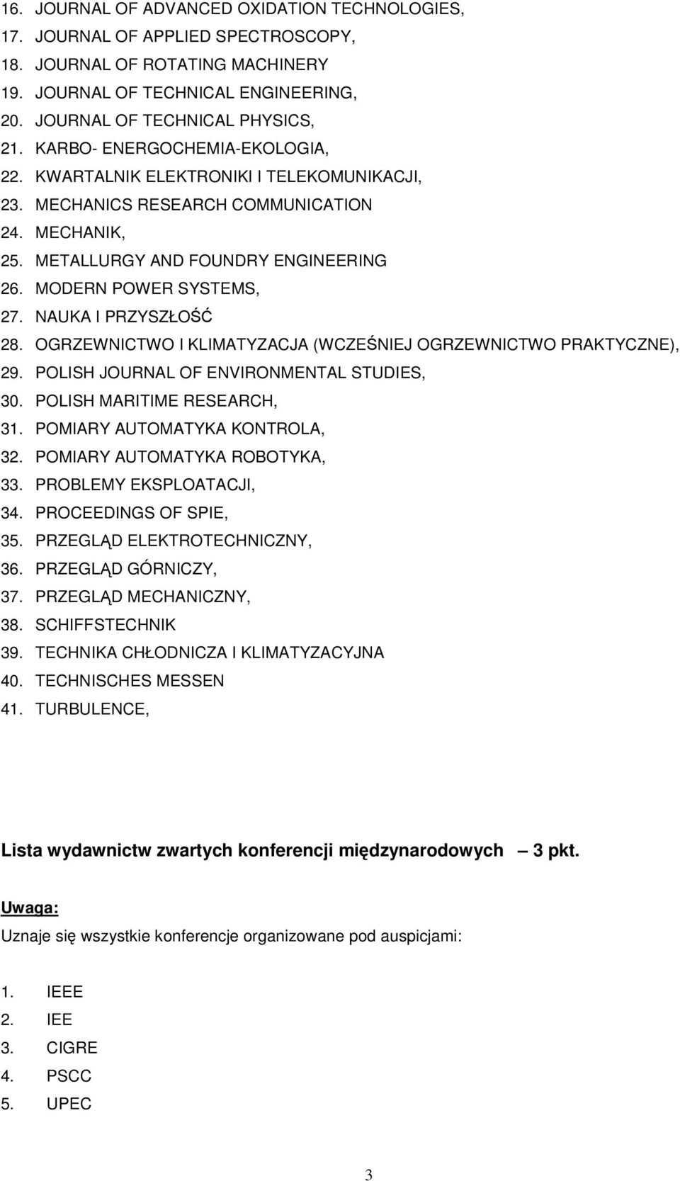 NAUKA I PRZYSZŁO 28. OGRZEWNICTWO I KLIMATYZACJA (WCZENIEJ OGRZEWNICTWO PRAKTYCZNE), 29. POLISH JOURNAL OF ENVIRONMENTAL STUDIES, 30. POLISH MARITIME RESEARCH, 31. POMIARY AUTOMATYKA KONTROLA, 32.