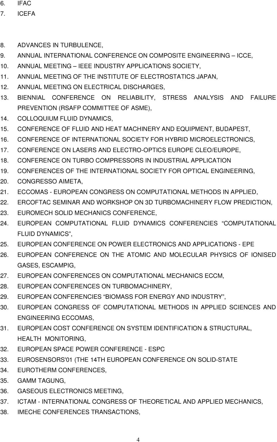 BIENNIAL CONFERENCE ON RELIABILITY, STRESS ANALYSIS AND FAILURE PREVENTION (RSAFP COMMITTEE OF ASME), 14. COLLOQUIUM FLUID DYNAMICS, 15.
