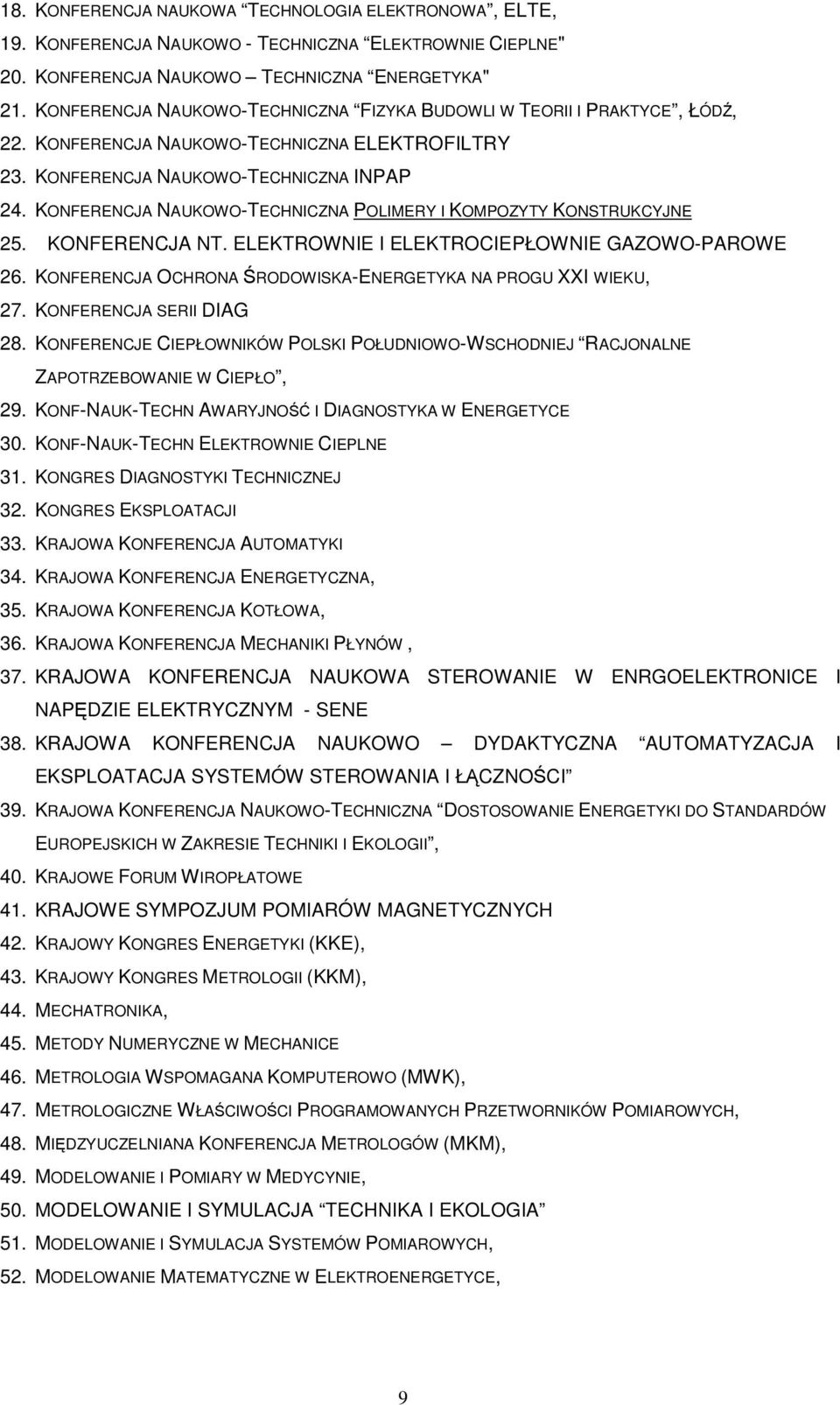 KONFERENCJA NAUKOWO-TECHNICZNA POLIMERY I KOMPOZYTY KONSTRUKCYJNE 25. KONFERENCJA NT. ELEKTROWNIE I ELEKTROCIEPŁOWNIE GAZOWO-PAROWE 26. KONFERENCJA OCHRONA RODOWISKA-ENERGETYKA NA PROGU XXI WIEKU, 27.