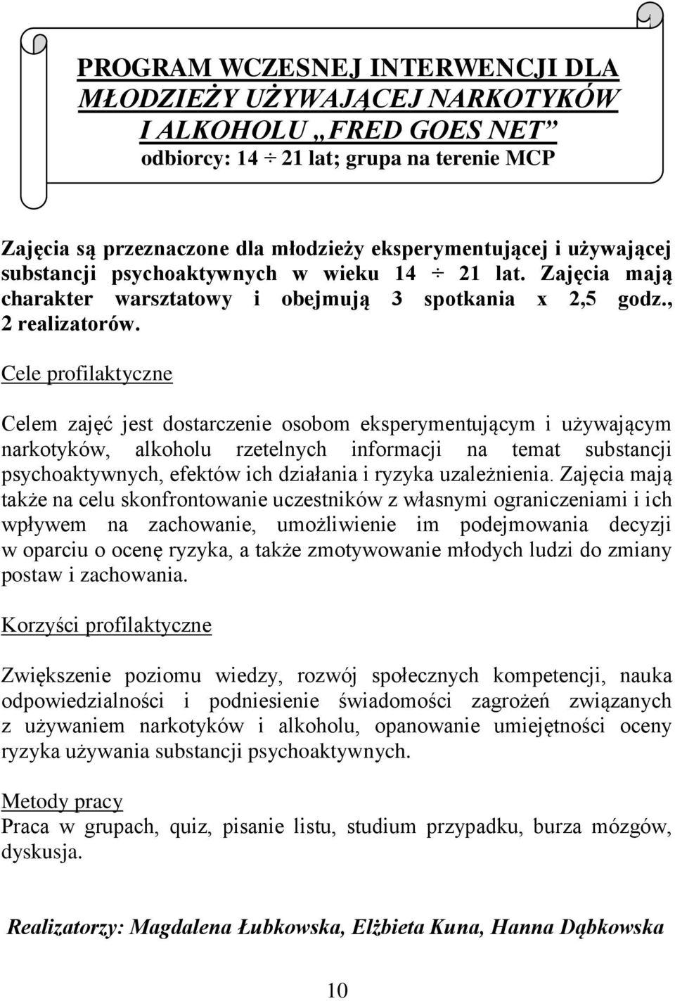 Cele profilaktyczne Celem zajęć jest dostarczenie osobom eksperymentującym i używającym narkotyków, alkoholu rzetelnych informacji na temat substancji psychoaktywnych, efektów ich działania i ryzyka