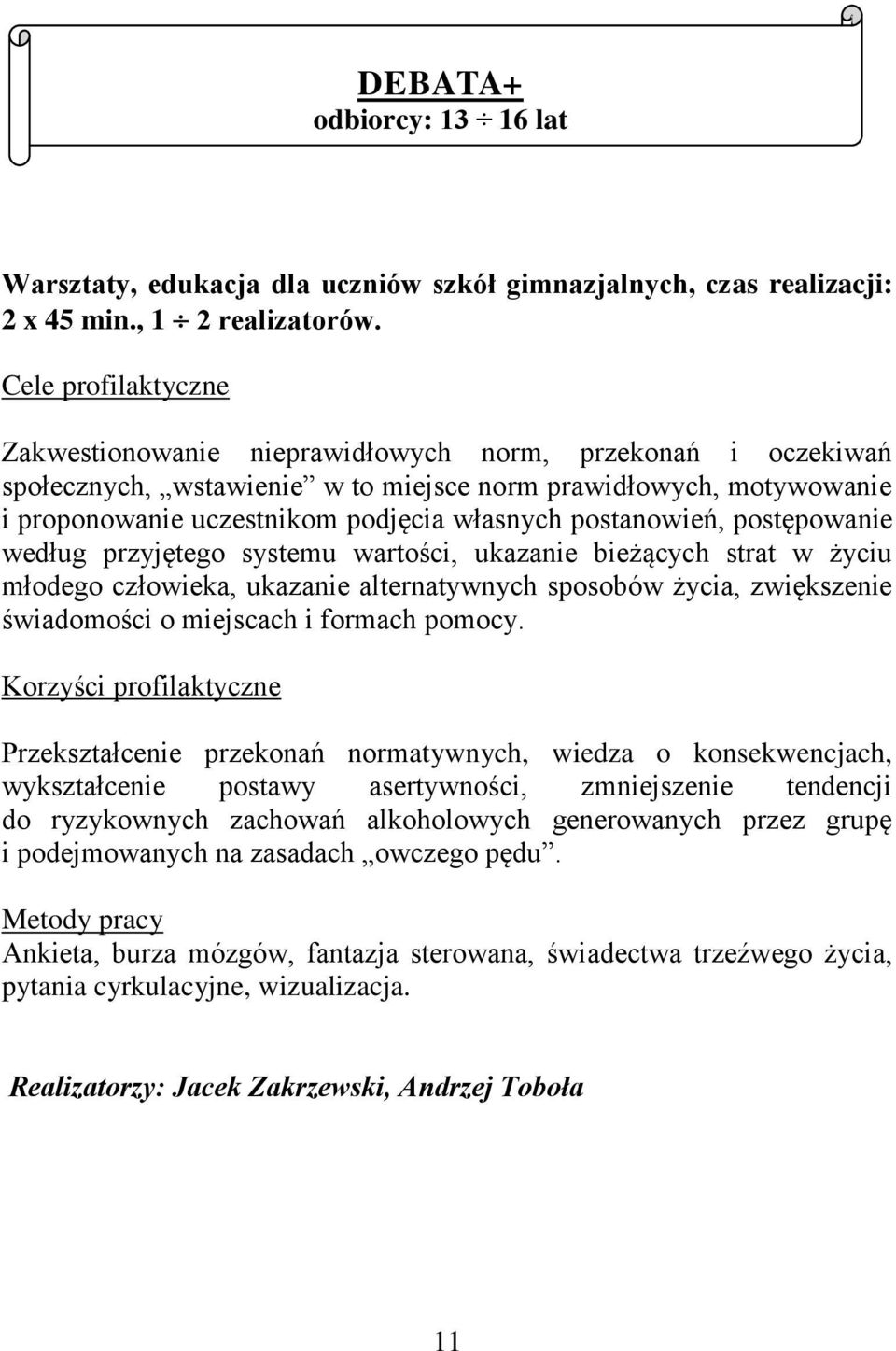 postanowień, postępowanie według przyjętego systemu wartości, ukazanie bieżących strat w życiu młodego człowieka, ukazanie alternatywnych sposobów życia, zwiększenie świadomości o miejscach i formach