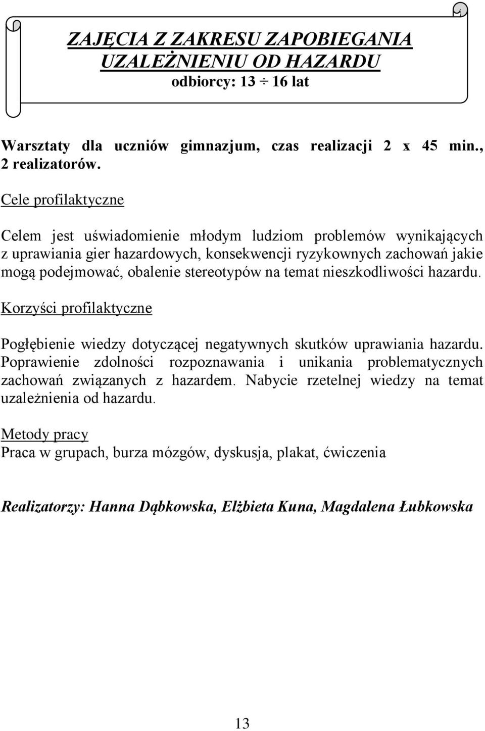 konsekwencji ryzykownych zachowań jakie mogą podejmować, obalenie stereotypów na temat nieszkodliwości hazardu.