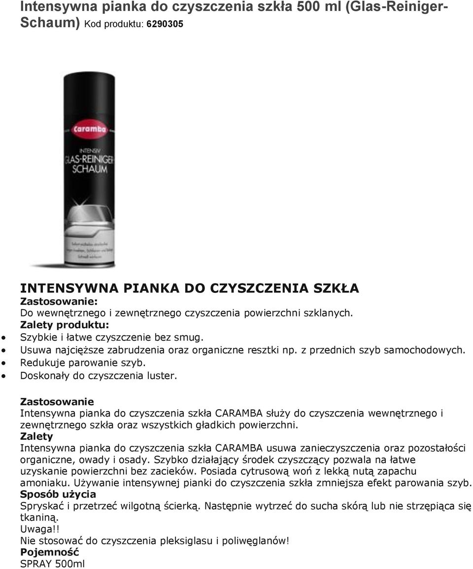 Zastosowanie Intensywna pianka do czyszczenia szkła CARAMBA służy do czyszczenia wewnętrznego i zewnętrznego szkła oraz wszystkich gładkich powierzchni.