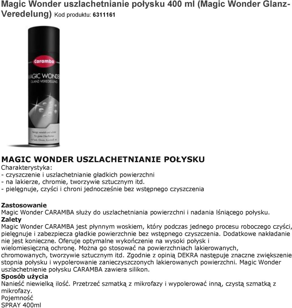 - pielęgnuje, czyści i chroni jednocześnie bez wstępnego czyszczenia Zastosowanie Magic Wonder CARAMBA służy do uszlachetniania powierzchni i nadania lśniącego połysku.