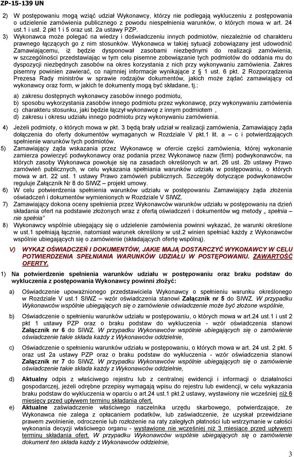Wykonawca w takiej sytuacji zobowiązany jest udowodnić Zamawiającemu, iż będzie dysponował zasobami niezbędnymi do realizacji zamówienia, w szczególności przedstawiając w tym celu pisemne