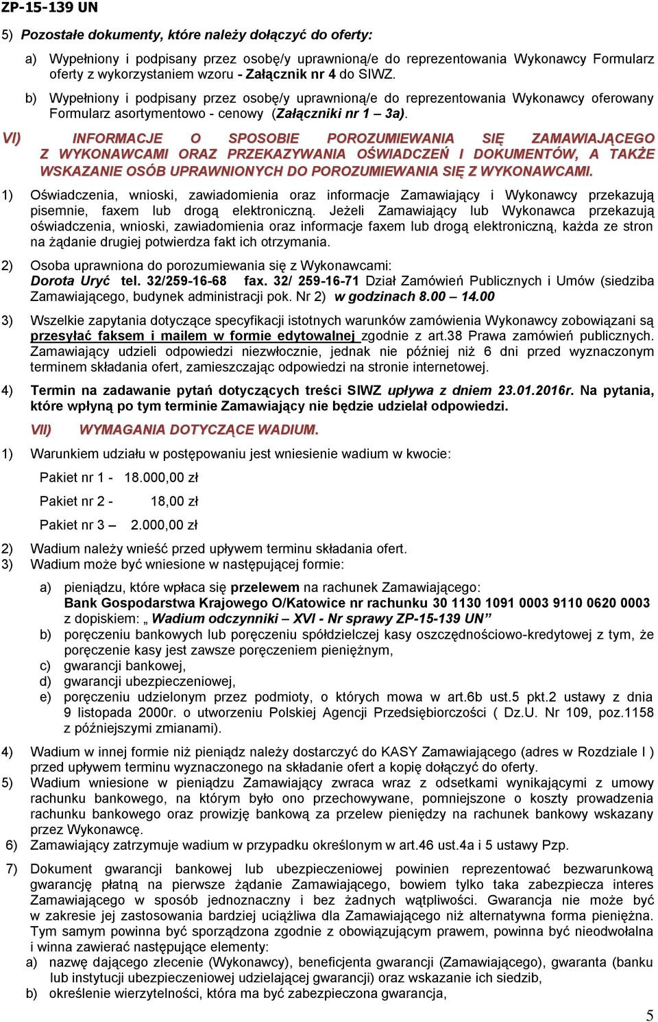 VI) INFORMACJE O SPOSOBIE POROZUMIEWANIA SIĘ ZAMAWIAJĄCEGO Z WYKONAWCAMI ORAZ PRZEKAZYWANIA OŚWIADCZEŃ I DOKUMENTÓW, A TAKŻE WSKAZANIE OSÓB UPRAWNIONYCH DO POROZUMIEWANIA SIĘ Z WYKONAWCAMI.