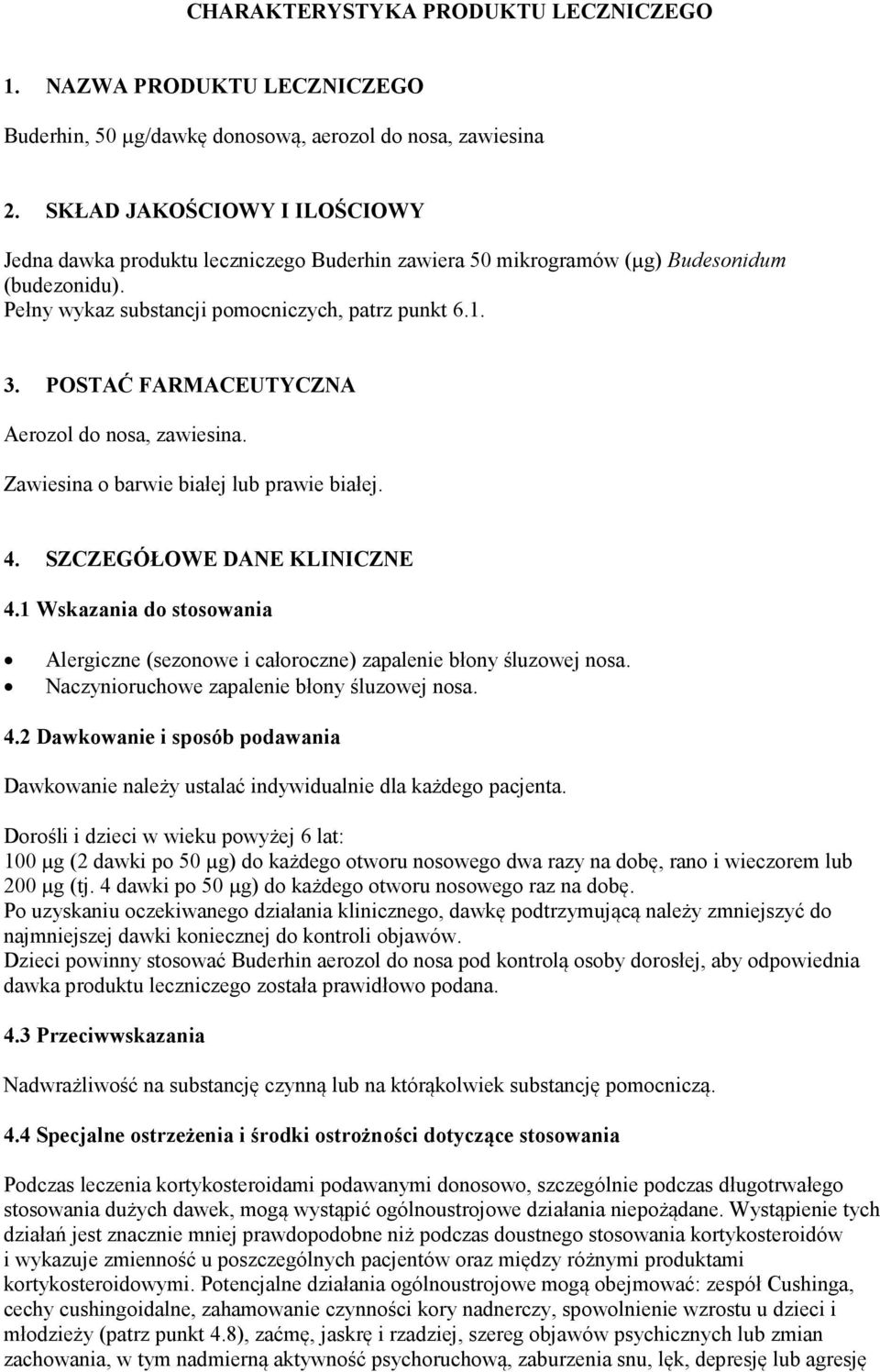 POSTAĆ FARMACEUTYCZNA Aerozol do nosa, zawiesina. Zawiesina o barwie białej lub prawie białej. 4. SZCZEGÓŁOWE DANE KLINICZNE 4.