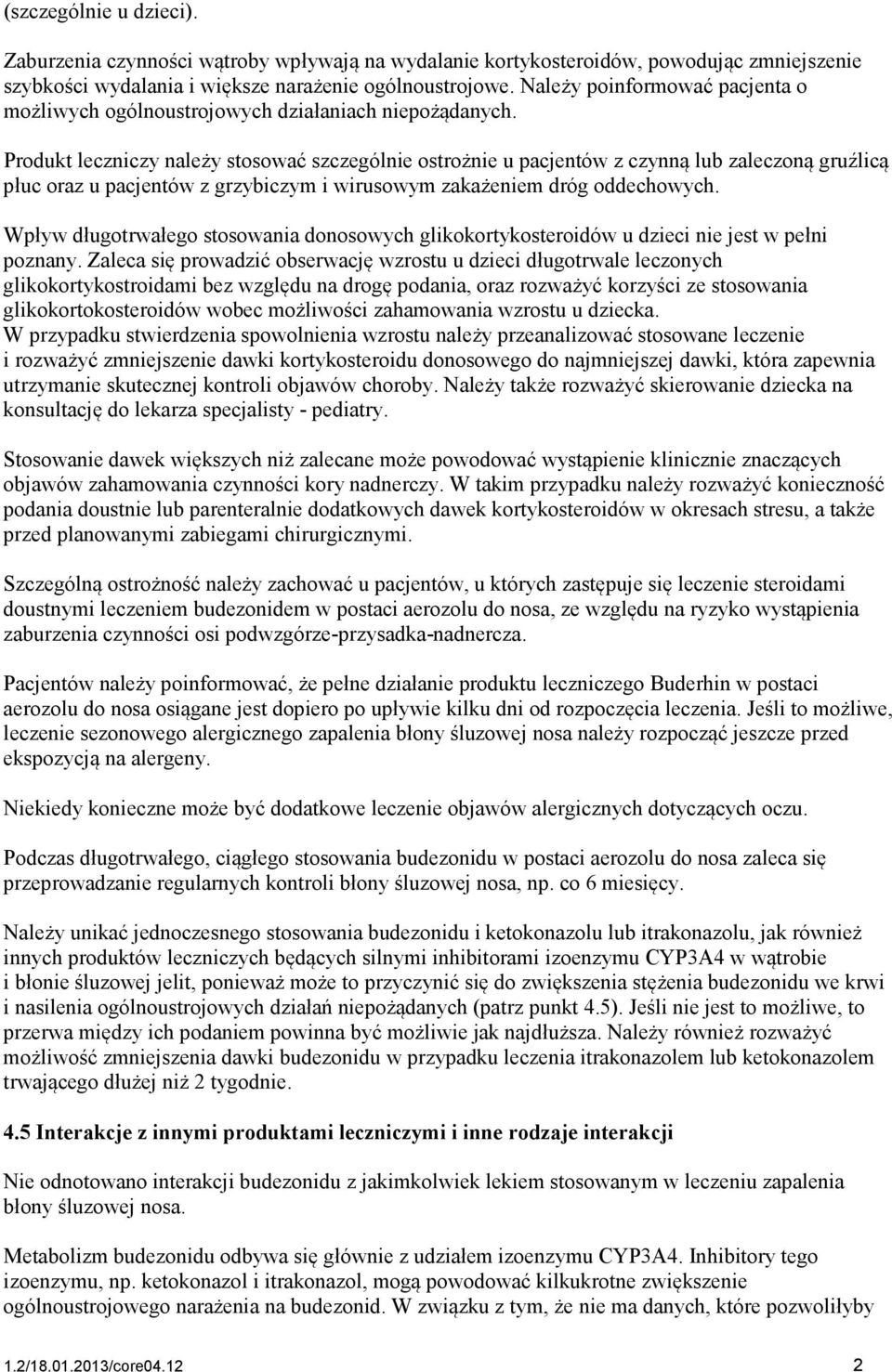 Produkt leczniczy należy stosować szczególnie ostrożnie u pacjentów z czynną lub zaleczoną gruźlicą płuc oraz u pacjentów z grzybiczym i wirusowym zakażeniem dróg oddechowych.