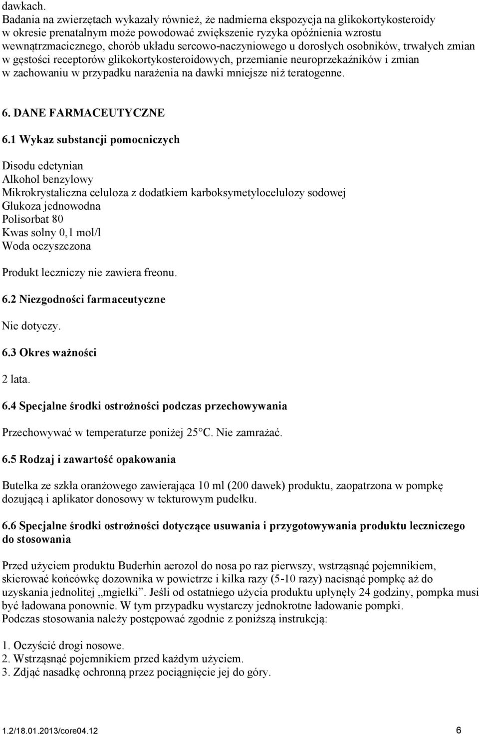 sercowo-naczyniowego u dorosłych osobników, trwałych zmian w gęstości receptorów glikokortykosteroidowych, przemianie neuroprzekaźników i zmian w zachowaniu w przypadku narażenia na dawki mniejsze