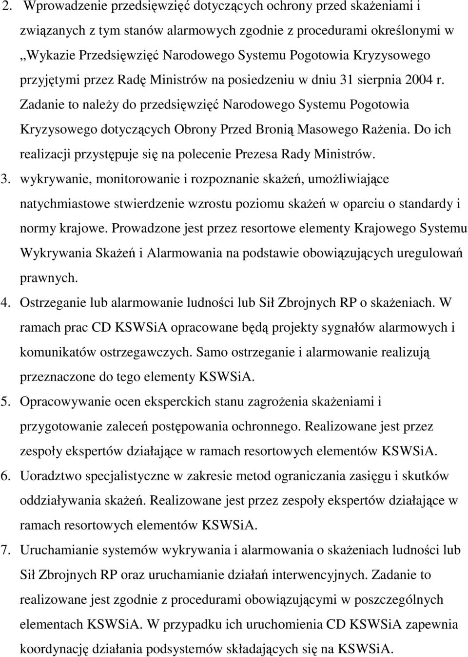 Zadanie to naleŝy do przedsięwzięć Narodowego Systemu Pogotowia Kryzysowego dotyczących Obrony Przed Bronią Masowego RaŜenia. Do ich realizacji przystępuje się na polecenie Prezesa Rady Ministrów. 3.