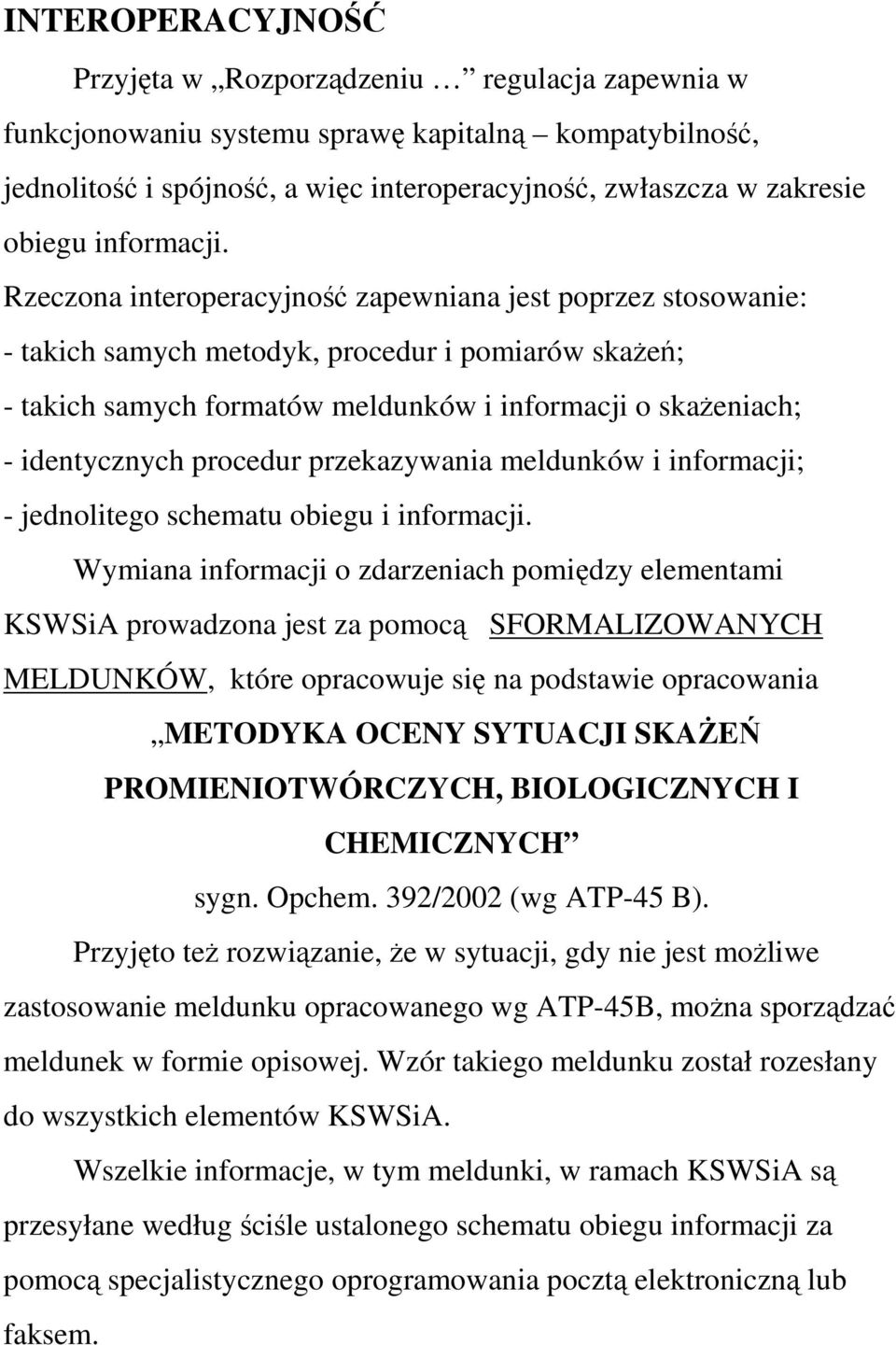 Rzeczona interoperacyjność zapewniana jest poprzez stosowanie: - takich samych metodyk, procedur i pomiarów skaŝeń; - takich samych formatów meldunków i informacji o skaŝeniach; - identycznych