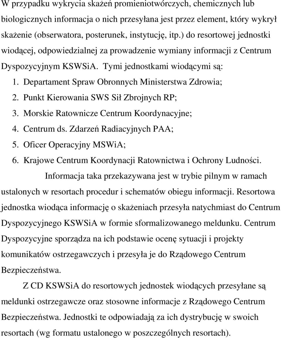 Departament Spraw Obronnych Ministerstwa Zdrowia; 2. Punkt Kierowania SWS Sił Zbrojnych RP; 3. Morskie Ratownicze Centrum Koordynacyjne; 4. Centrum ds. Zdarzeń Radiacyjnych PAA; 5.