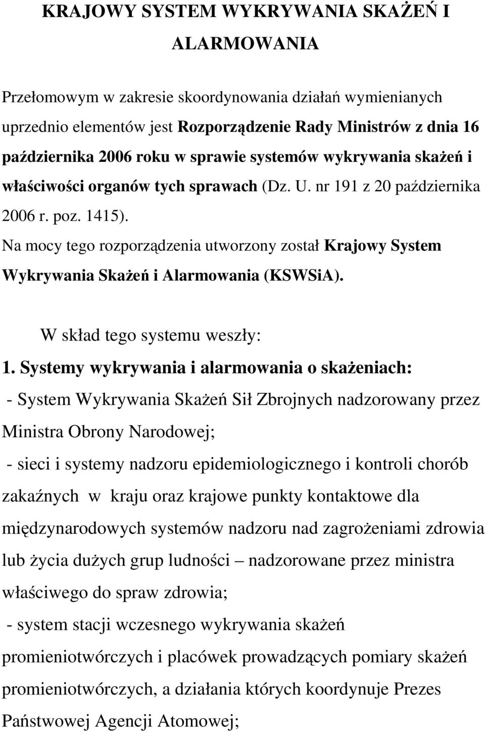 Na mocy tego rozporządzenia utworzony został Krajowy System Wykrywania SkaŜeń i Alarmowania (KSWSiA). W skład tego systemu weszły: 1.