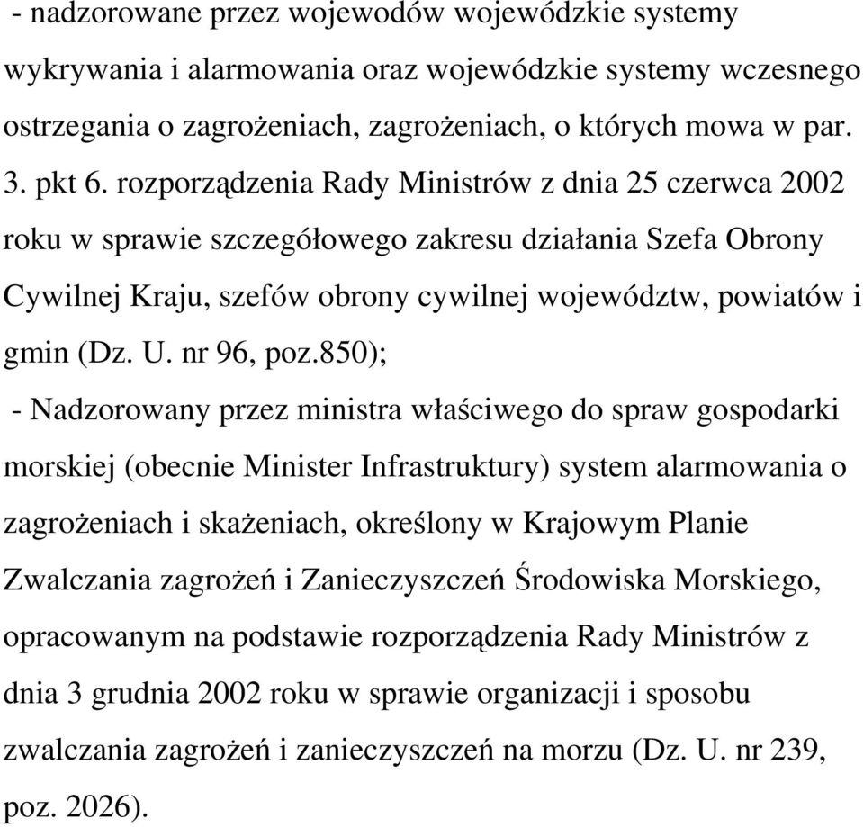 850); - Nadzorowany przez ministra właściwego do spraw gospodarki morskiej (obecnie Minister Infrastruktury) system alarmowania o zagroŝeniach i skaŝeniach, określony w Krajowym Planie Zwalczania