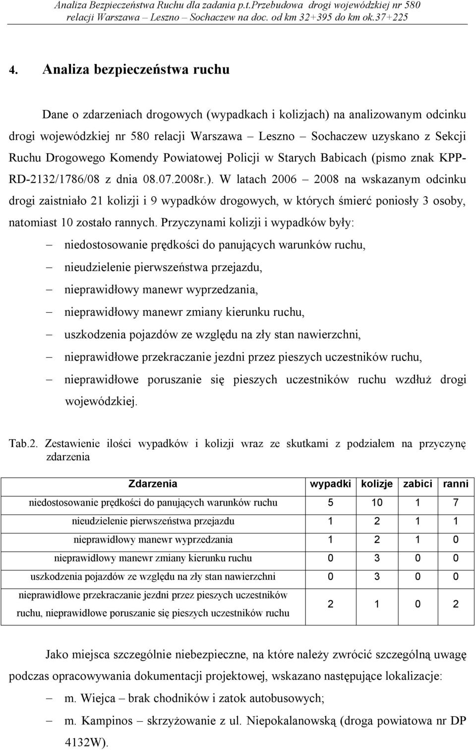 W latach 2006 2008 na wskazanym odcinku drogi zaistniało 21 kolizji i 9 wypadków drogowych, w których śmierć poniosły 3 osoby, natomiast 10 zostało rannych.