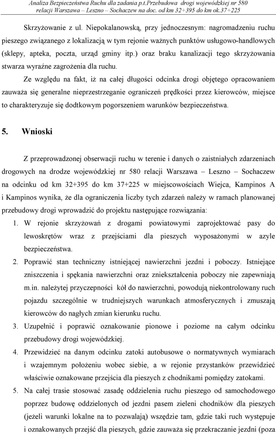 Ze względu na fakt, iż na całej długości odcinka drogi objętego opracowaniem zauważa się generalne nieprzestrzeganie ograniczeń prędkości przez kierowców, miejsce to charakteryzuje się dodtkowym