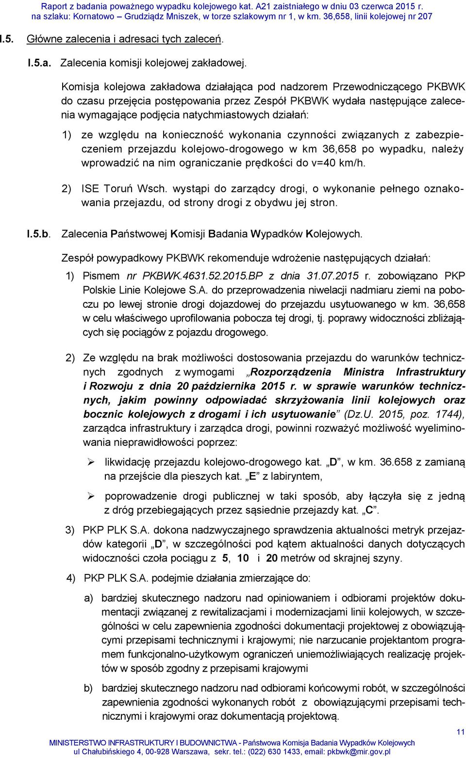 1) ze względu na konieczność wykonania czynności związanych z zabezpieczeniem przejazdu kolejowo-drogowego w km 36,658 po wypadku, należy wprowadzić na nim ograniczanie prędkości do v=40 km/h.