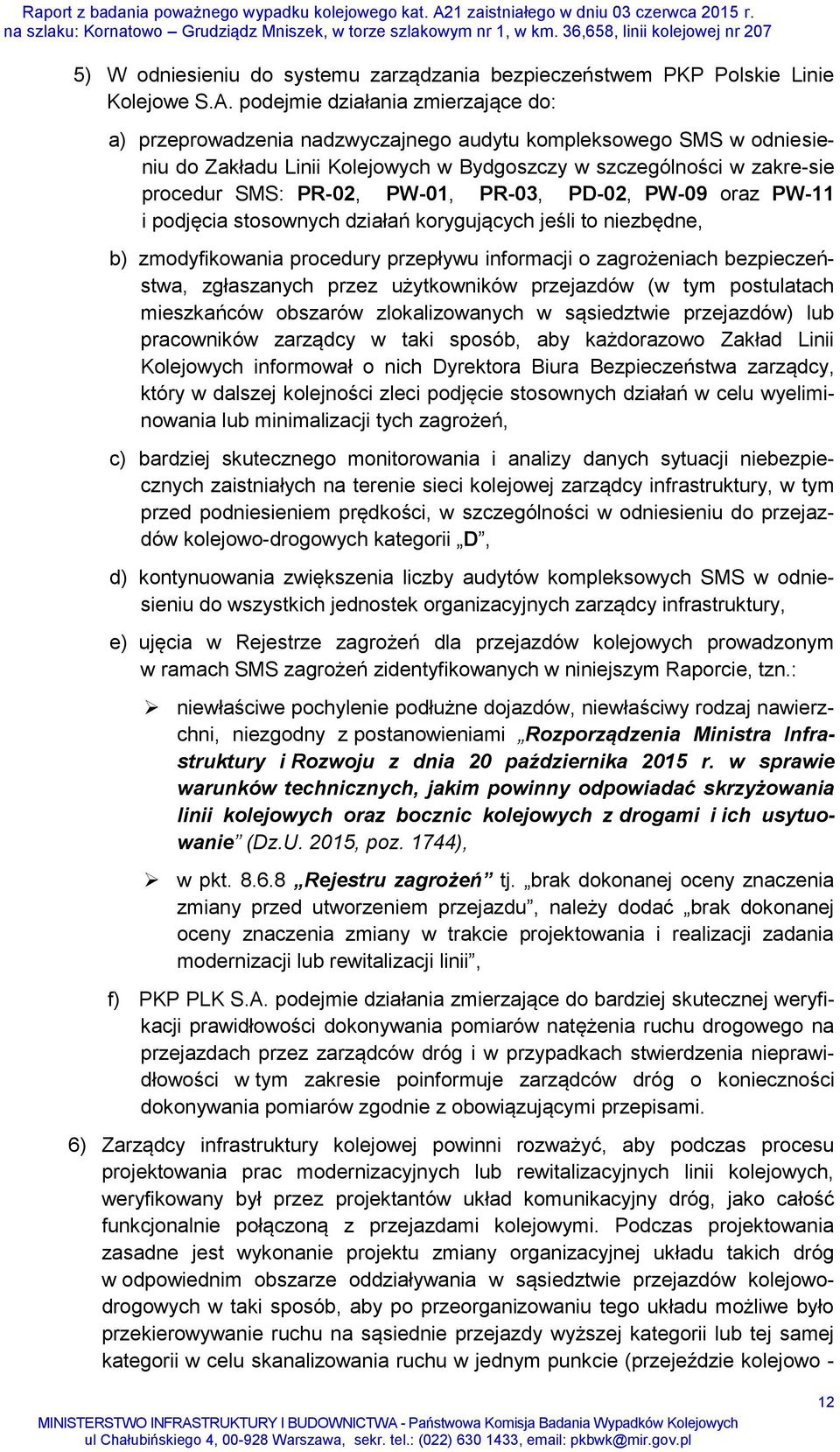 PW-01, PR-03, PD-02, PW-09 oraz PW-11 i podjęcia stosownych działań korygujących jeśli to niezbędne, b) zmodyfikowania procedury przepływu informacji o zagrożeniach bezpieczeństwa, zgłaszanych przez