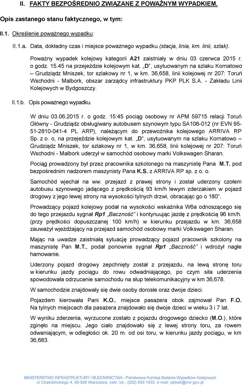D, usytuowanym na szlaku Kornatowo Grudziądz Mniszek, tor szlakowy nr 1, w km. 36,658, linii kolejowej nr 207: Toruń Wschodni - Malbork, obszar zarządcy infrastruktury PKP PLK S.A.