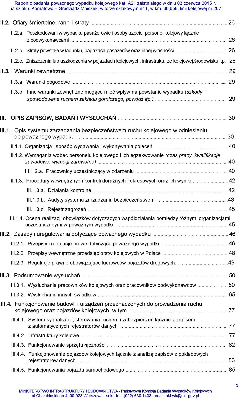 ). 29 III. OPIS ZAPISÓW, BADAŃ I WYSŁUCHAŃ.. 30 III.1. Opis systemu zarządzania bezpieczeństwem ruchu kolejowego w odniesieniu do poważnego wypadku...30 III.1.1. Organizacja i sposób wydawania i wykonywania poleceń.