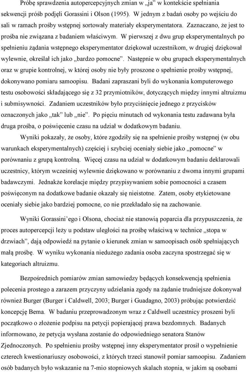 W pierwszej z dwu grup eksperymentalnych po spełnieniu żądania wstępnego eksperymentator dziękował uczestnikom, w drugiej dziękował wylewnie, określał ich jako bardzo pomocne.
