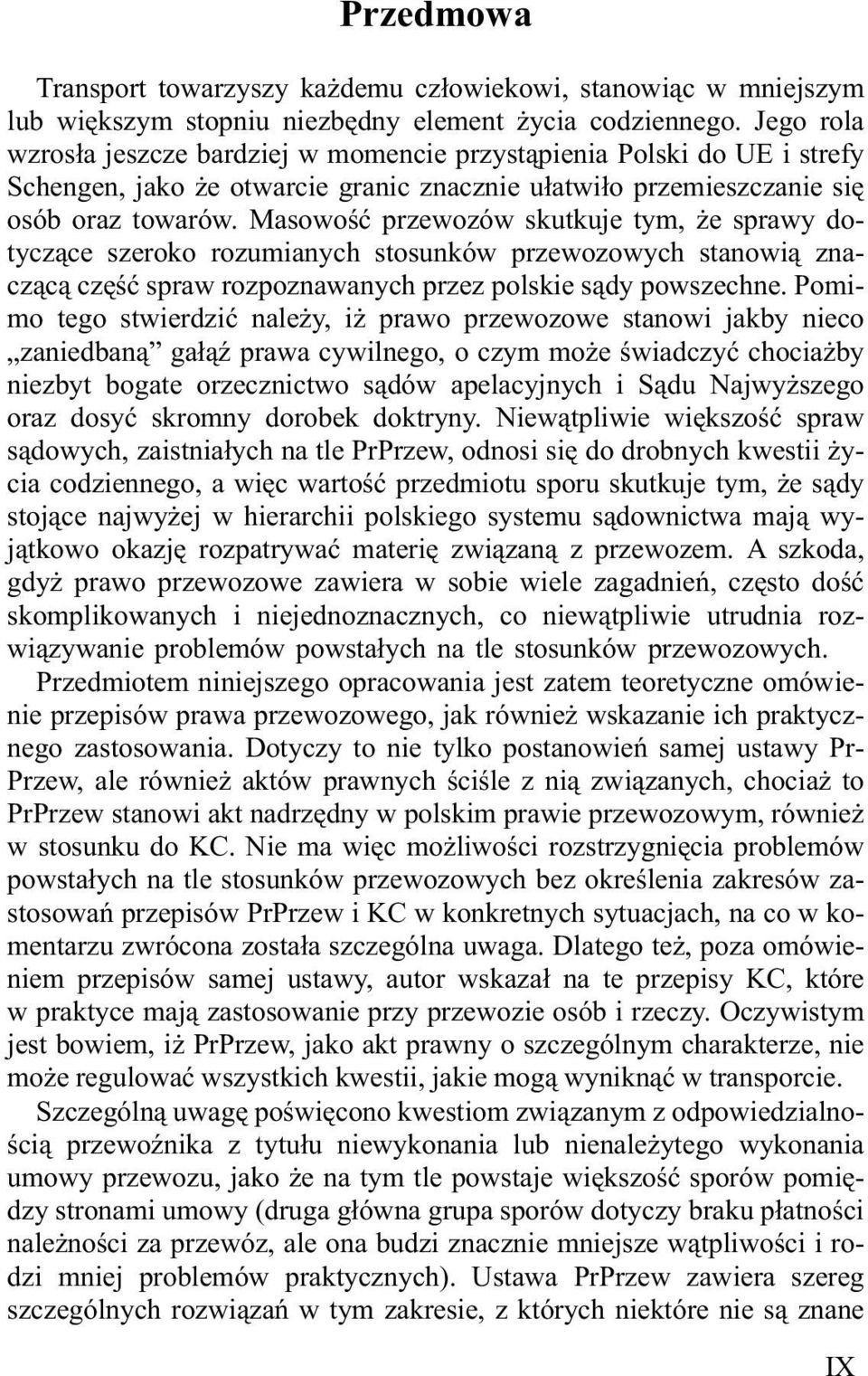 Masowoœæ przewozów skutkuje tym, e sprawy dotycz¹ce szeroko rozumianych stosunków przewozowych stanowi¹ znacz¹c¹ czêœæ spraw rozpoznawanych przez polskie s¹dy powszechne.