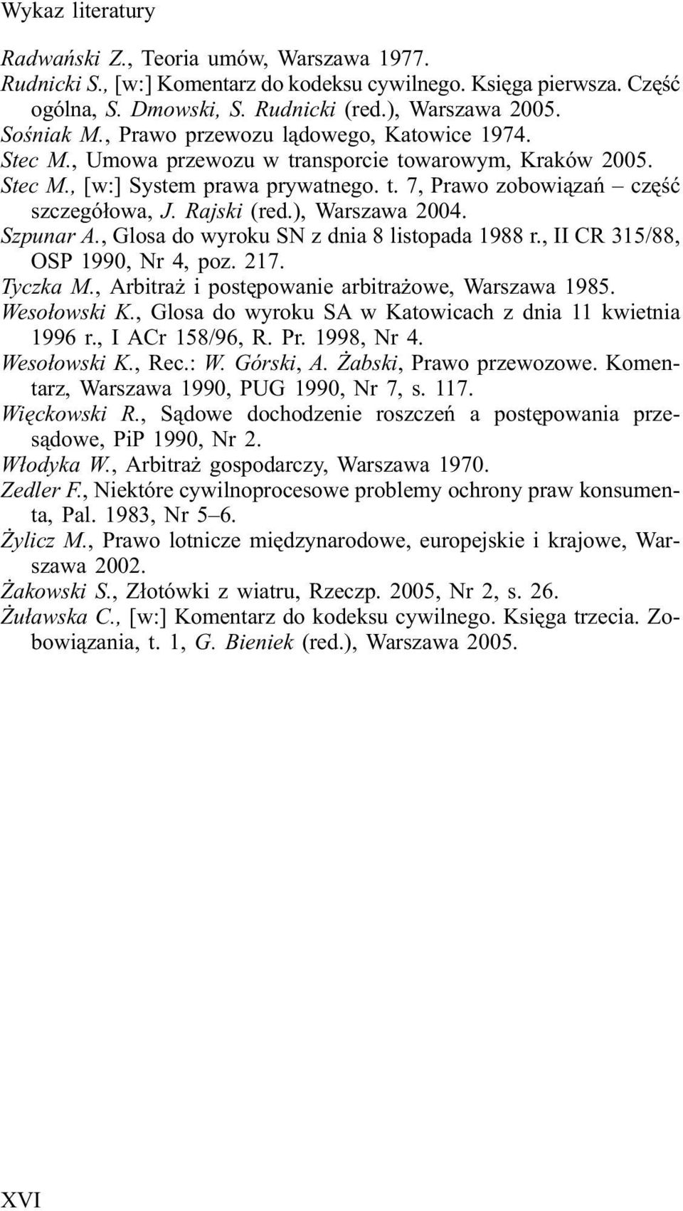 ), Warszawa 2004. Szpunar A., Glosa do wyroku SN z dnia 8 listopada 1988 r., II CR 315/88, OSP 1990, Nr 4, poz. 217. Tyczka M., Arbitra i postêpowanie arbitra owe, Warszawa 1985. Weso³owski K.