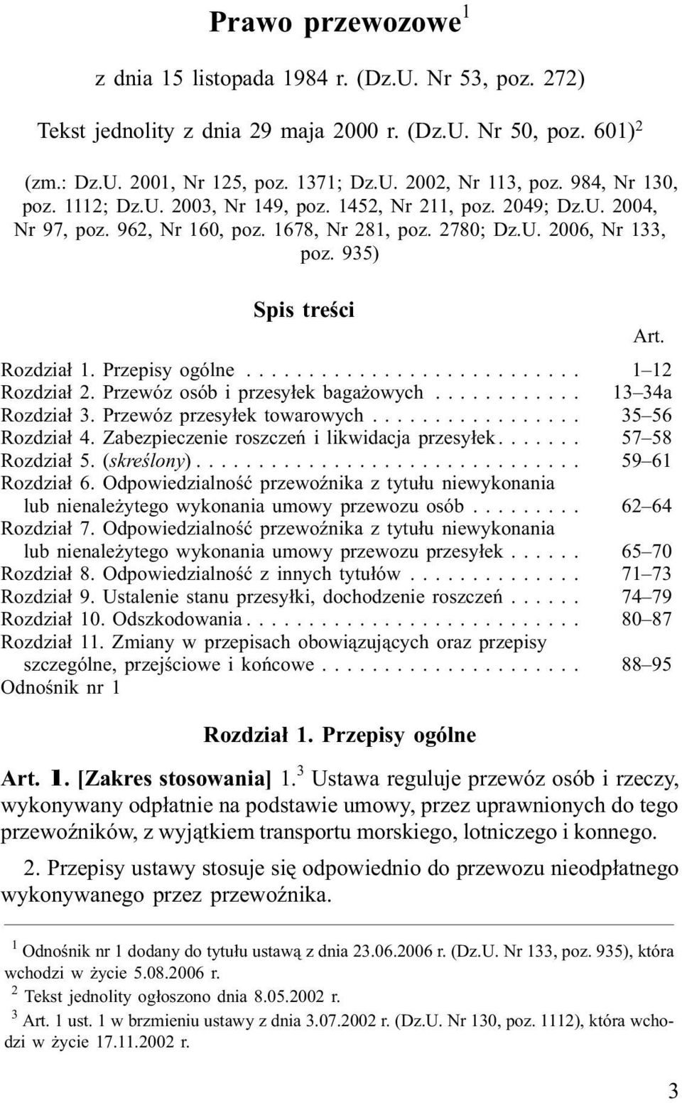 Przepisy ogólne... 1 12 Rozdzia³ 2. Przewóz osób i przesy³ek baga owych... 13 34a Rozdzia³ 3. Przewóz przesy³ek towarowych... 35 56 Rozdzia³ 4. Zabezpieczenie roszczeñ i likwidacja przesy³ek.