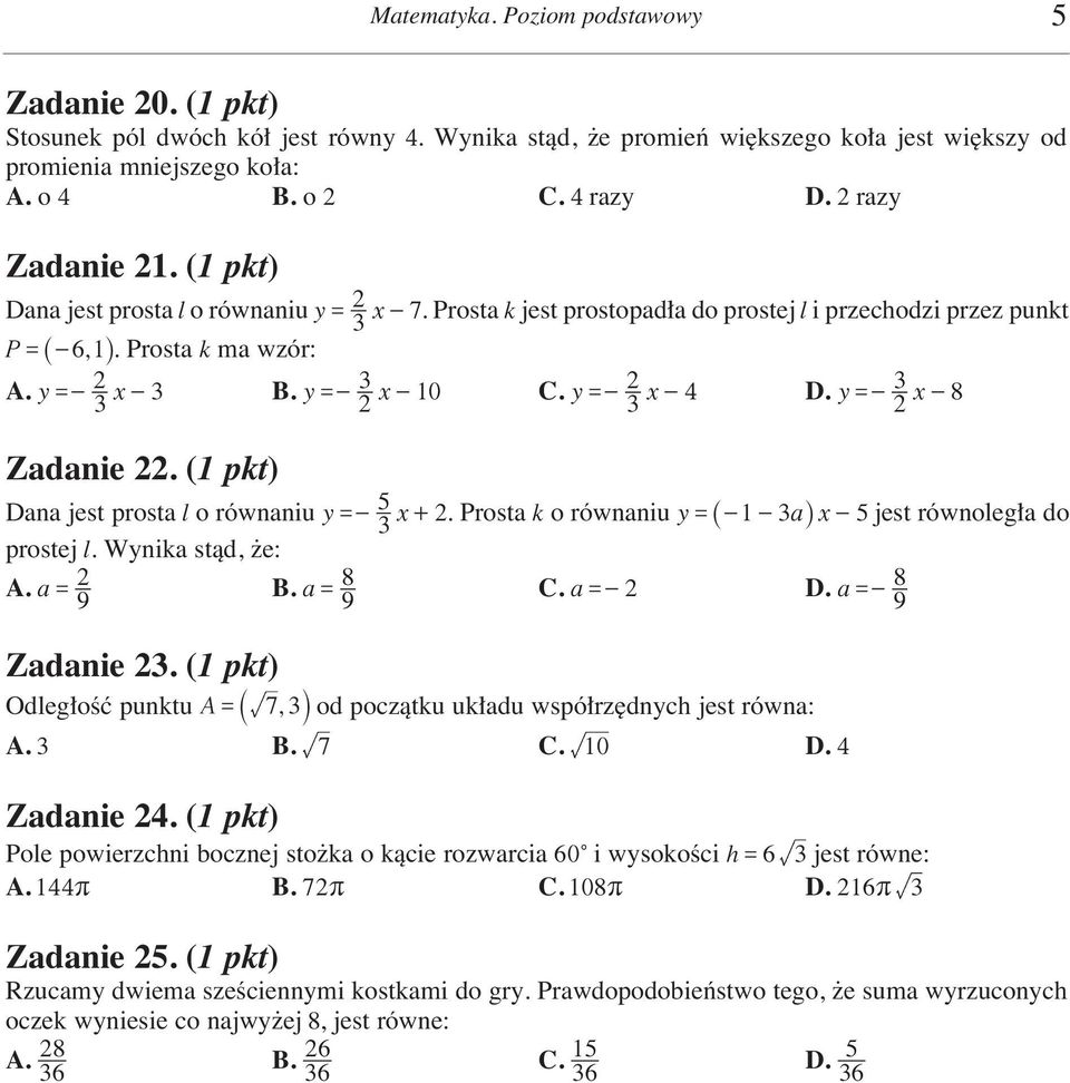 y=- x -8 Zadanie. ( pkt) Dana jest prosta l o równaniu y=- 5 x+. Prosta k o równaniu y= _--aix-5jest równoleg a do prostej l. Wynika stàd, e: A. a = B. a = 8 C. a =- D. a =- 8 9 9 9 Zadanie.