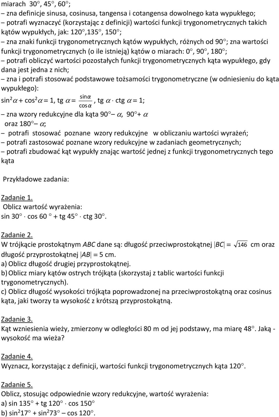 obliczyć wartości pozostałych funkcji trygonometrycznych kąta wypukłego, gdy dana jest jedna z nich; zna i potrafi stosować podstawowe tożsamości trygonometryczne (w odniesieniu do kąta wypukłego):