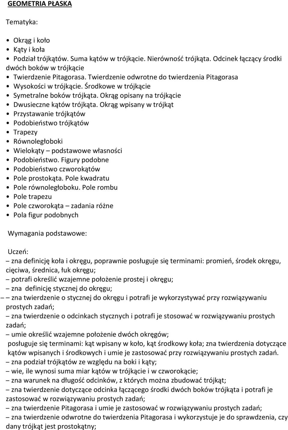 Okrąg wpisany w trójkąt Przystawanie trójkątów Podobieństwo trójkątów Trapezy Równoległoboki Wielokąty podstawowe własności Podobieństwo. Figury podobne Podobieństwo czworokątów Pole prostokąta.