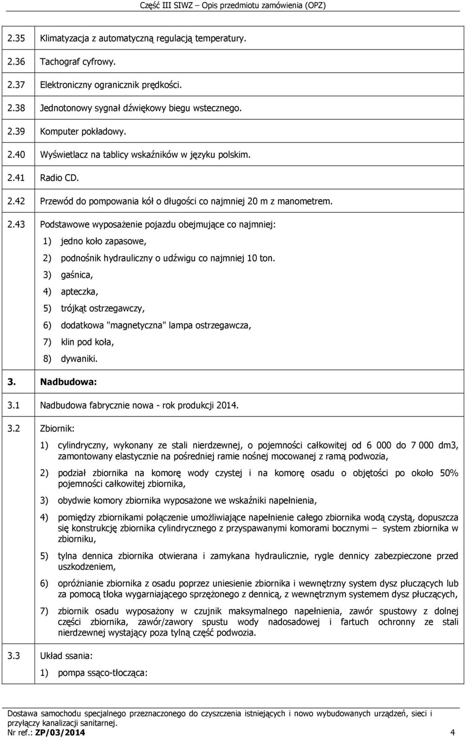 3) gaśnica, 4) apteczka, 5) trójkąt ostrzegawczy, 6) dodatkowa "magnetyczna" lampa ostrzegawcza, 7) klin pod koła, 8) dywaniki. 3.
