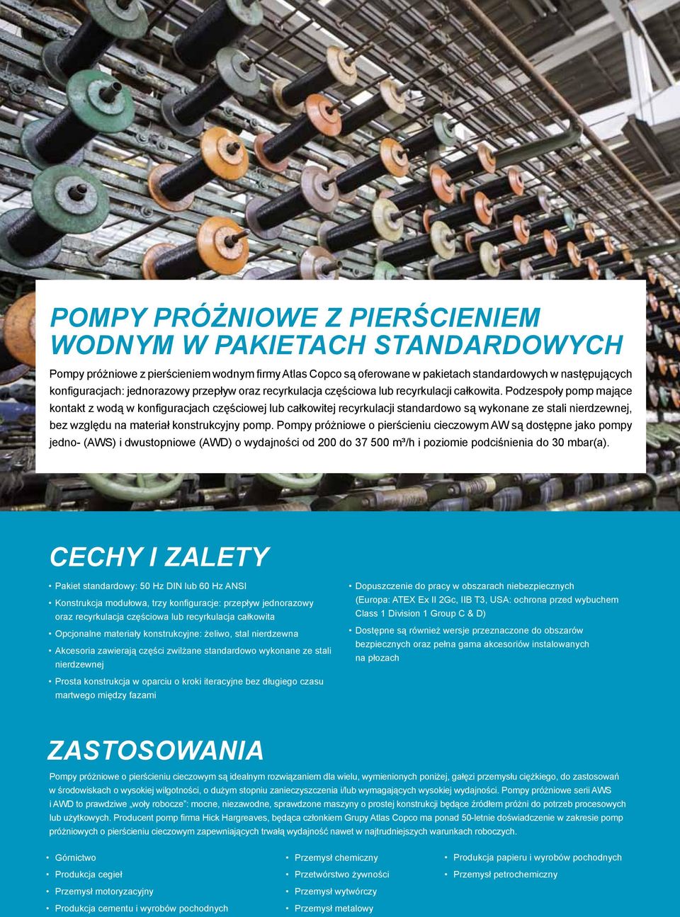 Podzespoły pomp mające kontakt z wodą w konfiguracjach częściowej lub całkowitej recyrkulacji standardowo są wykonane ze stali nierdzewnej, bez względu na materiał konstrukcyjny pomp.