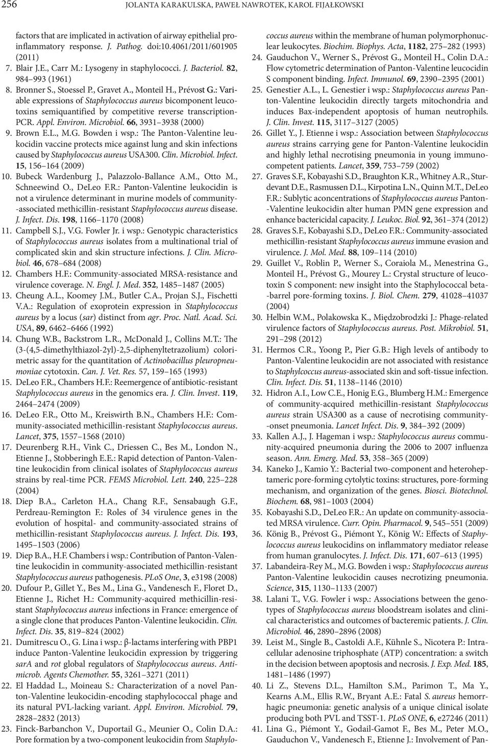: Variable expressions of Staphylococcus aureus bicomponent leucotoxins semiquantified by competitive reverse transcription- PCR. Appl. Environ. Microbiol. 66, 3931 3938 (2000) 9. Brown E.L., M.G.