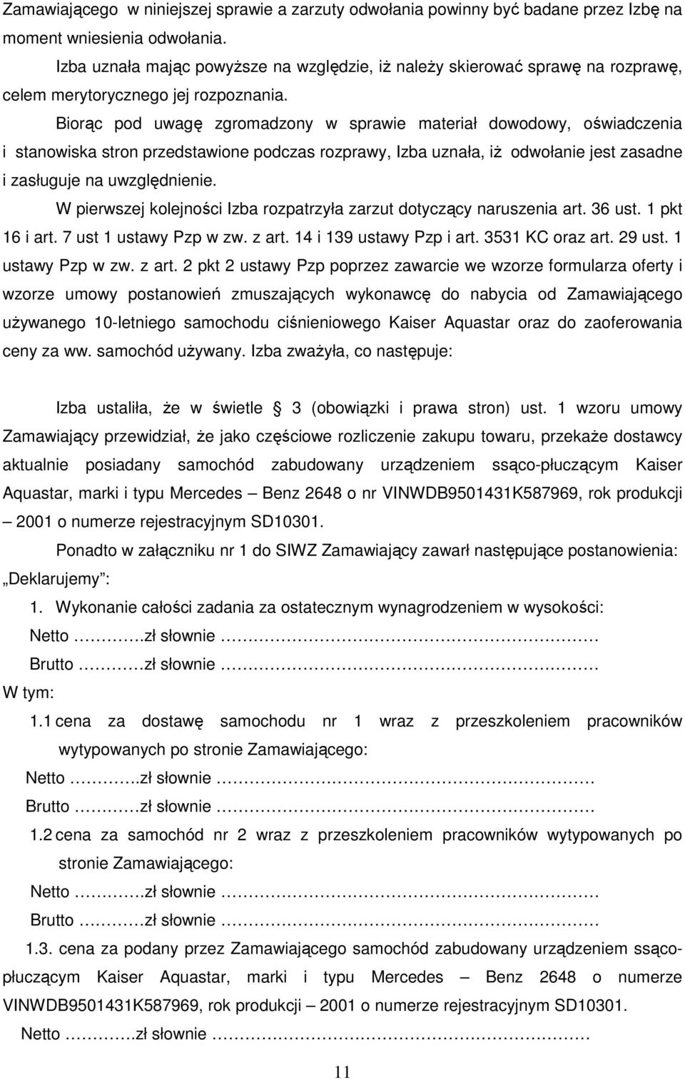 Biorąc pod uwagę zgromadzony w sprawie materiał dowodowy, oświadczenia i stanowiska stron przedstawione podczas rozprawy, Izba uznała, iŝ odwołanie jest zasadne i zasługuje na uwzględnienie.