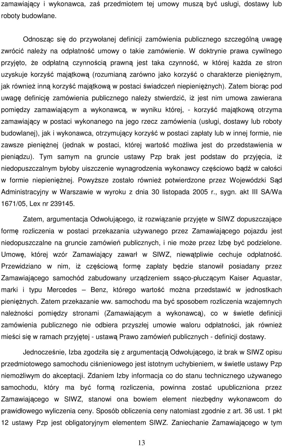 W doktrynie prawa cywilnego przyjęto, Ŝe odpłatną czynnością prawną jest taka czynność, w której kaŝda ze stron uzyskuje korzyść majątkową (rozumianą zarówno jako korzyść o charakterze pienięŝnym,