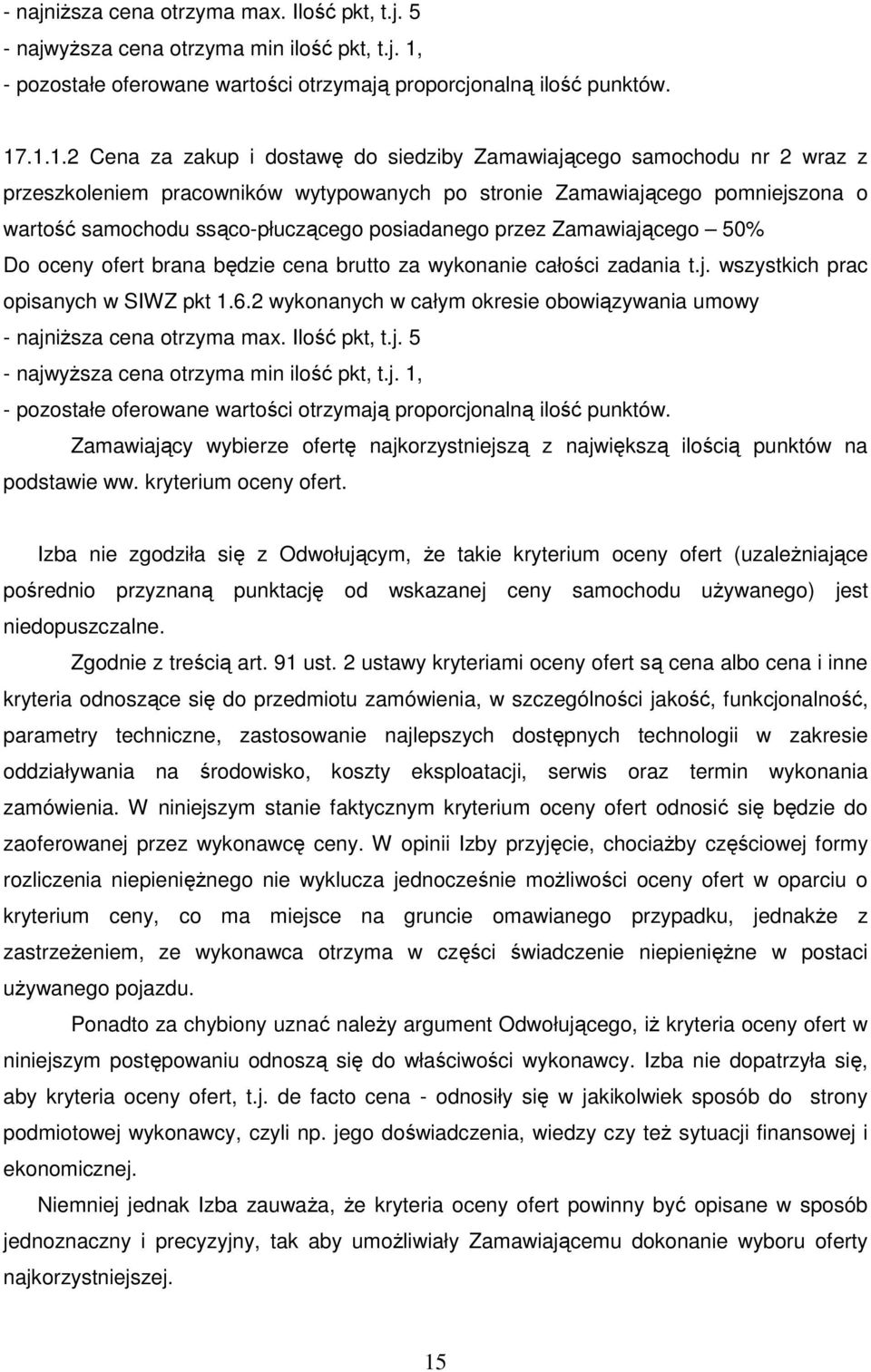 .1.1.2 Cena za zakup i dostawę do siedziby Zamawiającego samochodu nr 2 wraz z przeszkoleniem pracowników wytypowanych po stronie Zamawiającego pomniejszona o wartość samochodu ssąco-płuczącego