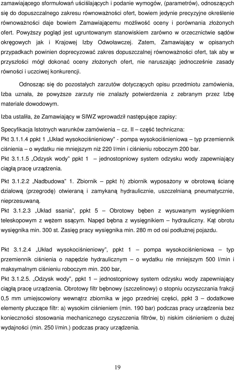 Zatem, Zamawiający w opisanych przypadkach powinien doprecyzować zakres dopuszczalnej równowaŝności ofert, tak aby w przyszłości mógł dokonać oceny złoŝonych ofert, nie naruszając jednocześnie zasady