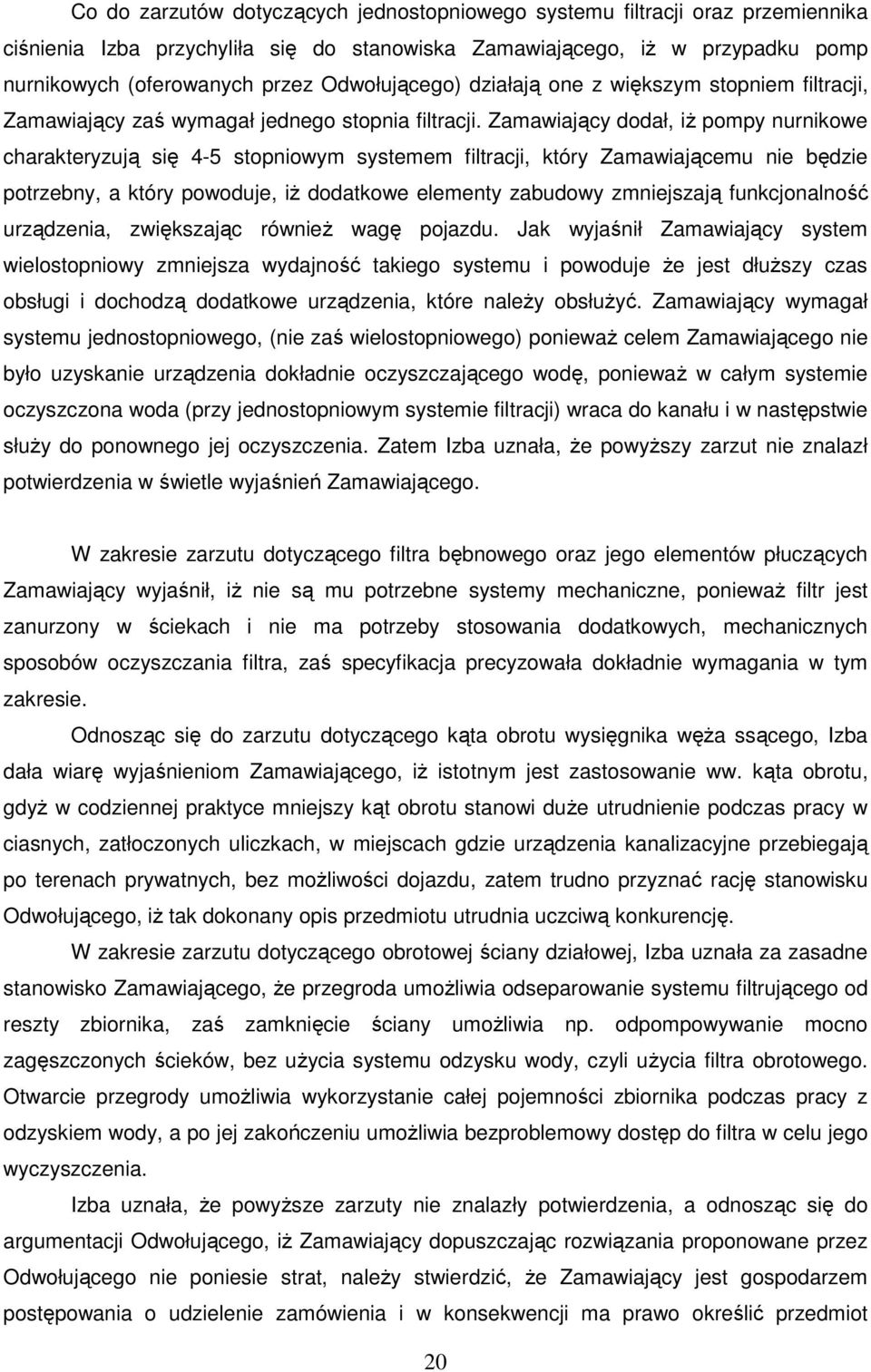 Zamawiający dodał, iŝ pompy nurnikowe charakteryzują się 4-5 stopniowym systemem filtracji, który Zamawiającemu nie będzie potrzebny, a który powoduje, iŝ dodatkowe elementy zabudowy zmniejszają