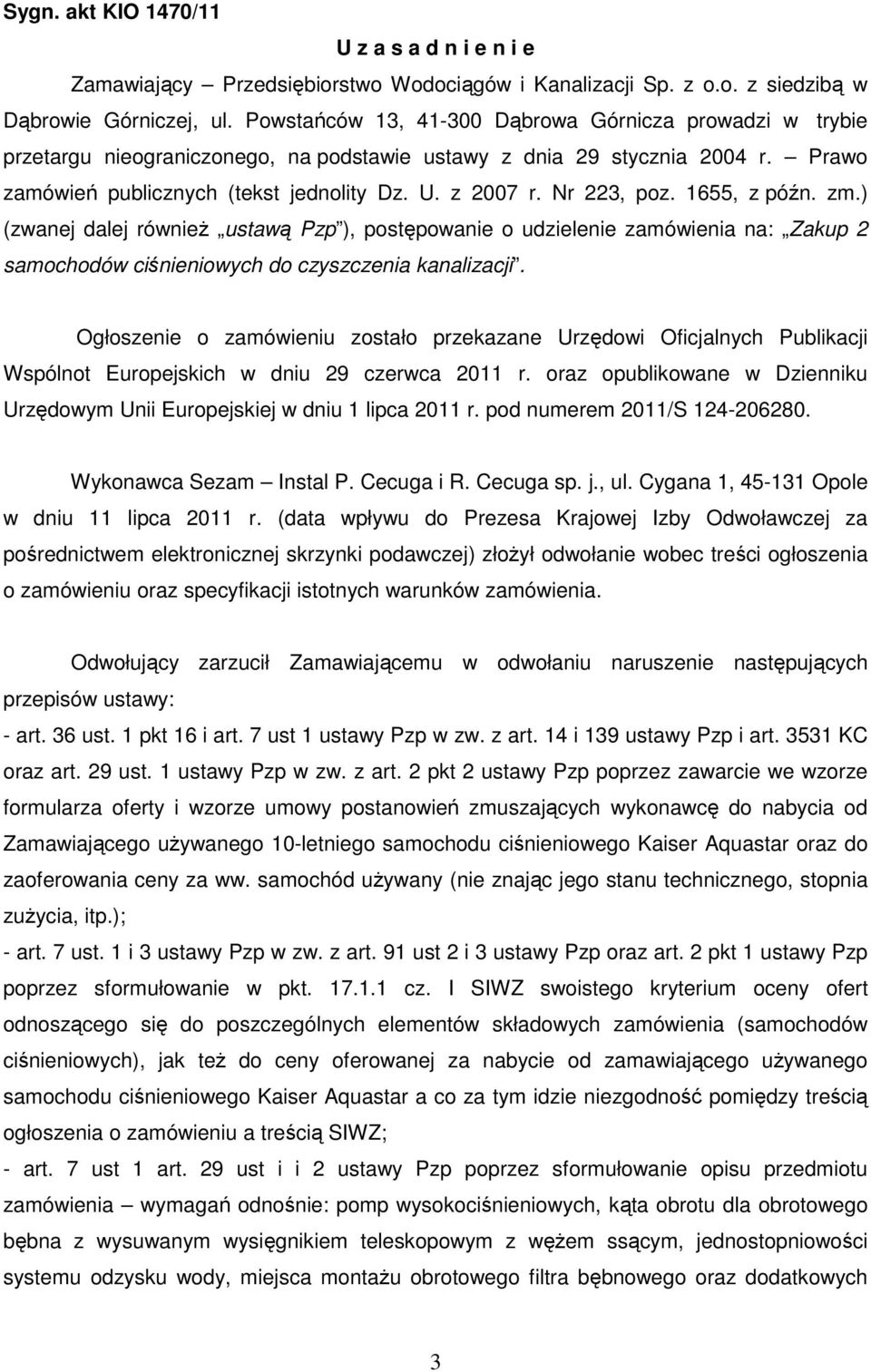 Nr 223, poz. 1655, z późn. zm.) (zwanej dalej równieŝ ustawą Pzp ), postępowanie o udzielenie zamówienia na: Zakup 2 samochodów ciśnieniowych do czyszczenia kanalizacji.