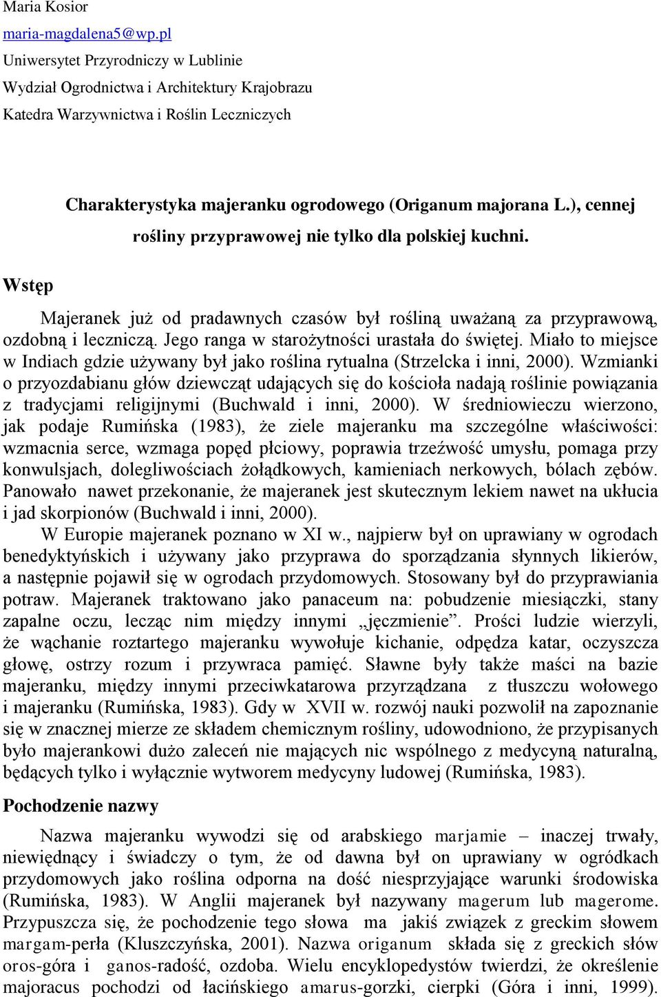 ), cennej rośliny przyprawowej nie tylko dla polskiej kuchni. Majeranek już od pradawnych czasów był rośliną uważaną za przyprawową, ozdobną i leczniczą.