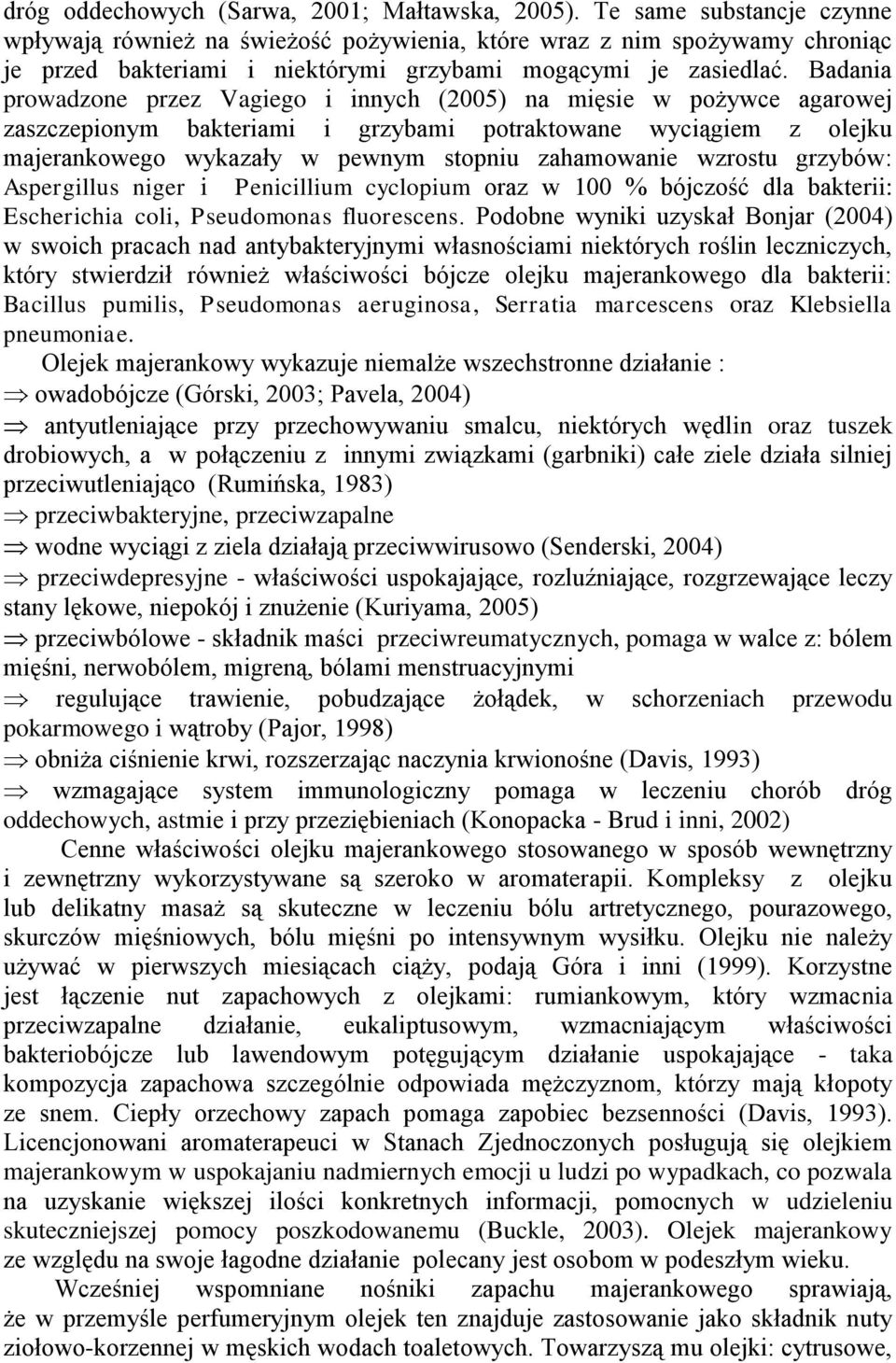 Badania prowadzone przez Vagiego i innych (2005) na mięsie w pożywce agarowej zaszczepionym bakteriami i grzybami potraktowane wyciągiem z olejku majerankowego wykazały w pewnym stopniu zahamowanie