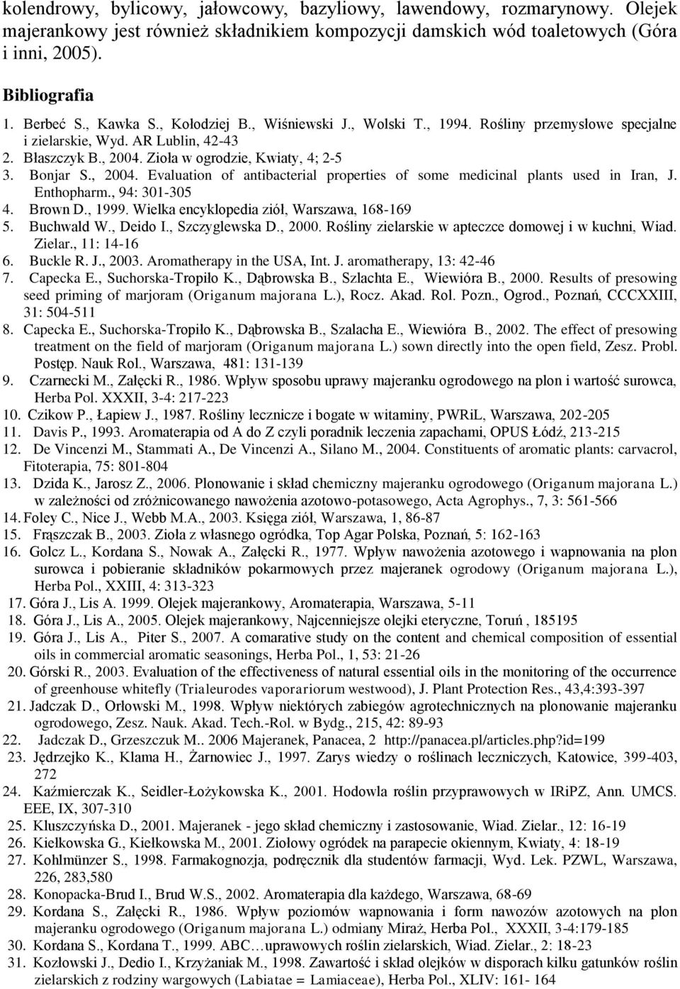 Zioła w ogrodzie, Kwiaty, 4; 2-5 3. Bonjar S., 2004. Evaluation of antibacterial properties of some medicinal plants used in Iran, J. Enthopharm., 94: 301-305 4. Brown D., 1999.